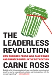 The Leaderless Revolution: How Ordinary People Will Take Power and Change Politics in the 21st Century, Ross, Carne