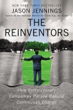 The Reinventors: How Extraordinary Companies Pursue Radical Continuous Change, Jennings, Jason