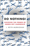 Do Nothing!: How to Stop Overmanaging and Become a Great Leader, Murnighan, J. Keith