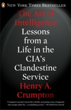 The Art of Intelligence: Lessons from a Life in the CIA's Clandestine Service, Crumpton, Henry A.