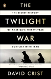 The Twilight War: The Secret History of America's Thirty-Year Conflict with Iran, Crist, David