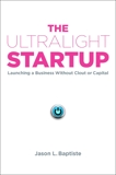 The Ultralight Startup: Launching a Business Without Clout or Capital, Baptiste, Jason L.