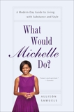 What Would Michelle Do?: A Modern-Day Guide to Living with Substance and Style, Samuels, Allison