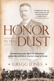 Honor in the Dust: Theodore Roosevelt, War in the Philippines, and the Rise and Fall of America's I mperial Dream, Jones, Gregg