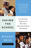 Saving the School: One Woman's Fight for the Kids That Education Reform Left Behind, Brick, Michael