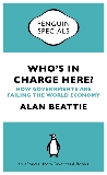 Who's in Charge Here?: How Governments Are Failing the World Economy (an eSpecial from Riverhead Books), Beattie, Alan