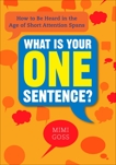 What Is Your One Sentence?: How to Be Heard in the Age of Short Attention Spans, Goss, Mimi