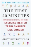 The First 20 Minutes: Surprising Science Reveals How We Can Exercise Better, Train Smarter, Live Longe r, Reynolds, Gretchen