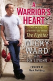 A Warrior's Heart: The True Story of Life Before and Beyond The Fighter, Layden, Joe & Ward, Micky