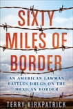 Sixty Miles of Border: An American Lawman Battles Drugs on the Mexican Border, Kirkpatrick, Terry