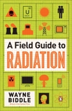 A Field Guide to Radiation, Biddle, Wayne