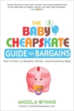 The Baby Cheapskate Guide to Bargains: How to Save on Blankets, Bottles, and Everything Baby, Wynne, Angela