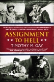 Assignment to Hell: The War Against Nazi Germany with Correspondents Walter Cronkite, Andy Rooney, A .J. Liebling, Homer Bigart, and Hal Boyle, Gay, Timothy M.