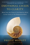 Emotional Chaos to Clarity: Move from the Chaos of the Reactive Mind to the Clarity of the Responsive Mind, Moffitt, Phillip