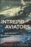 Intrepid Aviators: The American Flyers Who Sank Japan's Greatest Battleship, Fletcher, Gregory G.