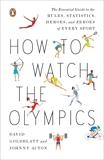 How to Watch the Olympics: The Essential Guide to the Rules, Statistics, Heroes, and Zeroes of Every Sport, Goldblatt, David & Acton, Johnny