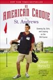 An American Caddie in St. Andrews: Growing Up, Girls, and Looping on the Old Course, Horovitz, Oliver