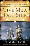 Give Me a Fast Ship: The Continental Navy and America's Revolution at Sea, McGrath, Tim