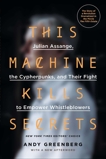 This Machine Kills Secrets: Julian Assange, the Cypherpunks, and Their Fight to Empower Whistleblowers, Greenberg, Andy