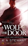 A Wolf at the Door: A Jesse James Dawson Novel, Stewart, K. A.