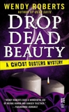 Drop Dead Beauty: A Ghost Dusters Mystery, Roberts, Wendy