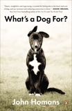 What's a Dog For?: The Surprising History, Science, Philosophy, and Politics of Man's Best Friend, Homans, John