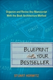 Blueprint Your Bestseller: Organize and Revise Any Manuscript with the Book Architecture Method, Horwitz, Stuart