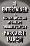 The Entertainer: Movies, Magic, and My Father's Twentieth Century, Talbot, Margaret