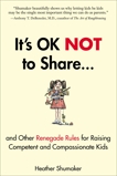 It's OK Not to Share and Other Renegade Rules for Raising Competent and Compassionate Kids, Shumaker, Heather