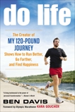 Do Life: The Creator of #My 120-Pound Journey# Shows How to Run Better, Go Farther, and Find Happiness, Davis, Ben