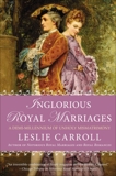 Inglorious Royal Marriages: A Demi-Millennium of Unholy Mismatrimony, Carroll, Leslie