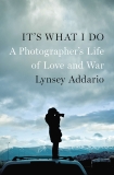 It's What I Do: A Photographer's Life of Love and War, Addario, Lynsey