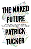 The Naked Future: What Happens in a World That Anticipates Your Every Move?, Tucker, Patrick