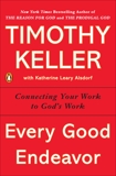 Every Good Endeavor: Connecting Your Work to God's Work, Keller, Timothy