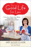 The Good Life for Less: Giving Your Family Great Meals, Good Times, and a Happy Home on a Budget, Clark, Amy Allen & Murphy, Jana