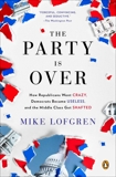 The Party Is Over: How Republicans Went Crazy, Democrats Became Useless, and the Middle Class Got Shafted, Lofgren, Mike