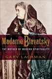 Madame Blavatsky: The Mother of Modern Spirituality, Lachman, Gary