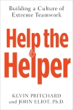 Help the Helper: Building a Culture of Extreme Teamwork, Pritchard, Kevin & Eliot, John