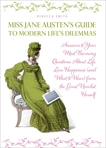 Miss Jane Austen's Guide to Modern Life's Dilemmas: Answers to Your Most Burning Questions About Life, Love, Happiness (and What to Wear) from the Great Jane Austen Herself, Smith, Rebecca