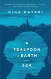 A Teaspoon of Earth and Sea: A Novel, Nayeri, Dina