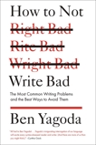 How to Not Write Bad: The Most Common Writing Problems and the Best Ways to Avoid Them, Yagoda, Ben