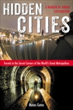 Hidden Cities: Travels to the Secret Corners of the World's Great Metropolises; A Memoir of Urb an Exploration, Gates, Moses