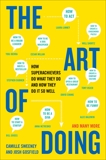 The Art of Doing: How Superachievers Do What They Do and How They Do It So Well, Sweeney, Camille & Gosfield, Josh