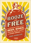 Booze for Free: The Definitive Guide to Making Beer, Wines, Cocktail Bases, Ciders, and Other Dr inks at Home, Hamilton, Andy