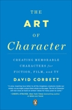 The Art of Character: Creating Memorable Characters for Fiction, Film, and TV, Corbett, David