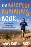 The Barefoot Running Book: The Art and Science of Barefoot and Minimalist Shoe Running, Robillard, Jason