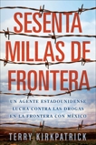 Sesenta Millas de Frontera: An American Lawman Battles Drugs on the Mexican Border, Kirkpatrick, Terry