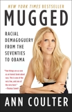 Mugged: Racial Demagoguery from the Seventies to Obama, Coulter, Ann