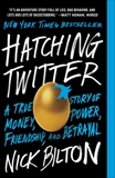 Hatching Twitter: A True Story of Money, Power, Friendship, and Betrayal, Bilton, Nick