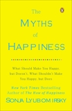 The Myths of Happiness: What Should Make You Happy, but Doesn't, What Shouldn't Make You Happy, but Does, Lyubomirsky, Sonja